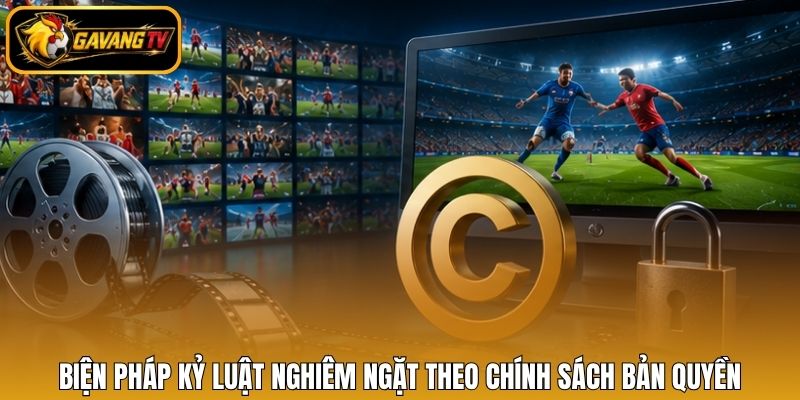 Biện pháp kỷ luật nghiêm ngặt theo chính sách bản quyền