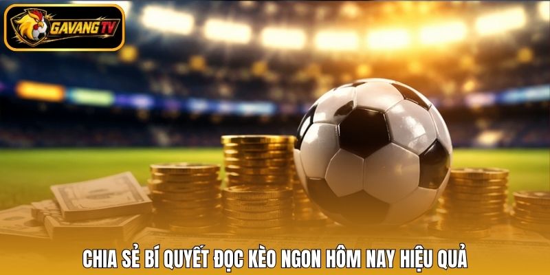Chia sẻ bí quyết đọc kèo ngon hôm nay hiệu quả