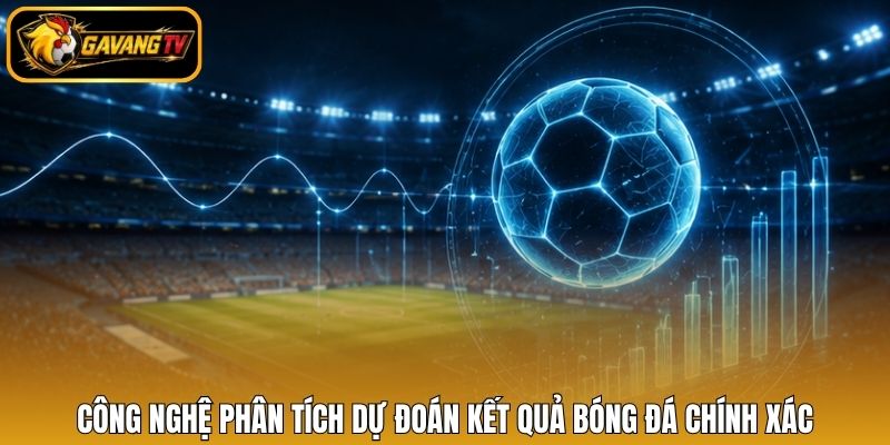 Công nghệ phân tích dự đoán kết quả bóng đá chính xác