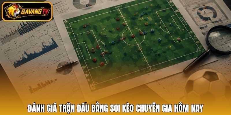 Đánh giá trận đấu bằng soi kèo chuyên gia hôm nay