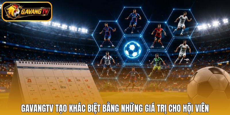 Gavangtv tạo khác biệt bằng những giá trị cho hội viên