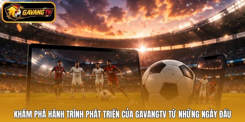 Khám phá hành trình phát triển của gavangtv từ những ngày đầu