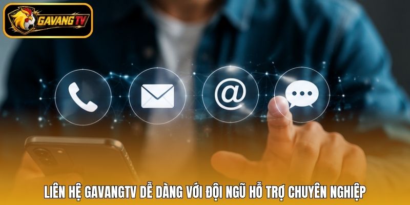 Liên hệ gavangtv dễ dàng với đội ngũ hỗ trợ chuyên nghiệp