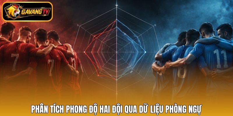 Phân tích phong độ hai đội qua dữ liệu phòng ngự