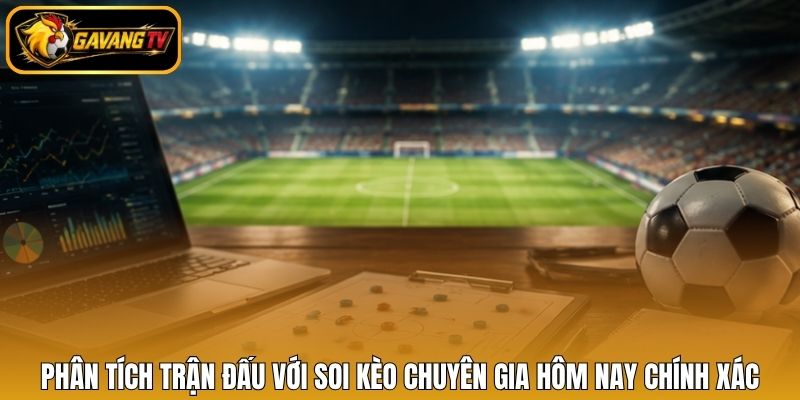 Phân tích trận đấu với soi kèo chuyên gia hôm nay chính xác