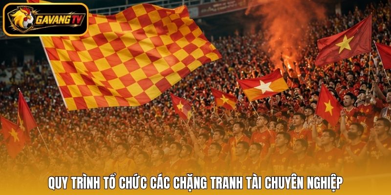 Quy trình tổ chức các chặng tranh tài chuyên nghiệp