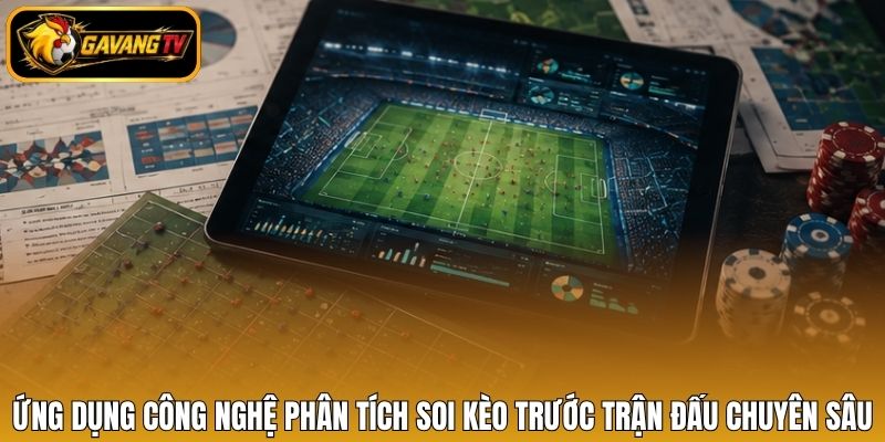 Ứng dụng công nghệ phân tích soi kèo trước trận đấu chuyên sâu